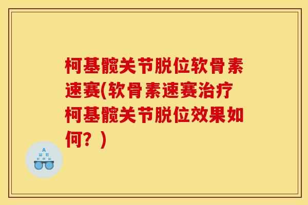 柯基髋关节脱位软骨素速赛(软骨素速赛治疗柯基髋关节脱位效果如何？)