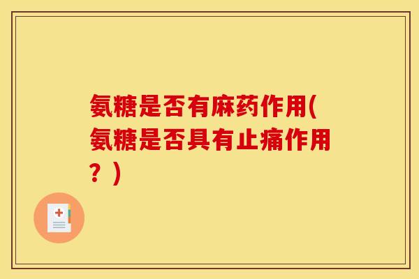 氨糖是否有麻药作用(氨糖是否具有止痛作用？)