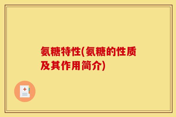氨糖特性(氨糖的性质及其作用简介)