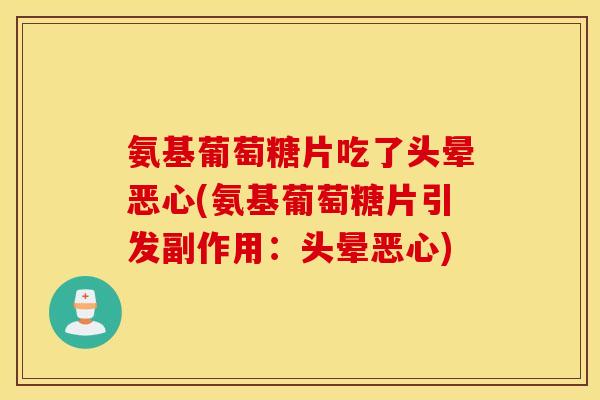 氨基葡萄糖片吃了头晕恶心(氨基葡萄糖片引发副作用：头晕恶心)