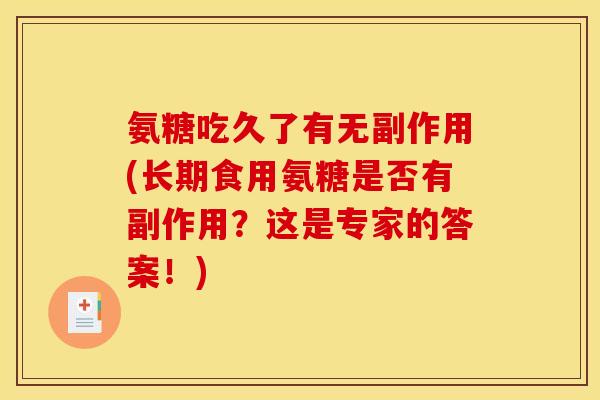 氨糖吃久了有无副作用(长期食用氨糖是否有副作用？这是专家的答案！)