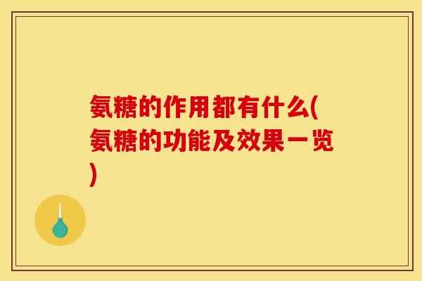 氨糖的作用都有什么(氨糖的功能及效果一览)