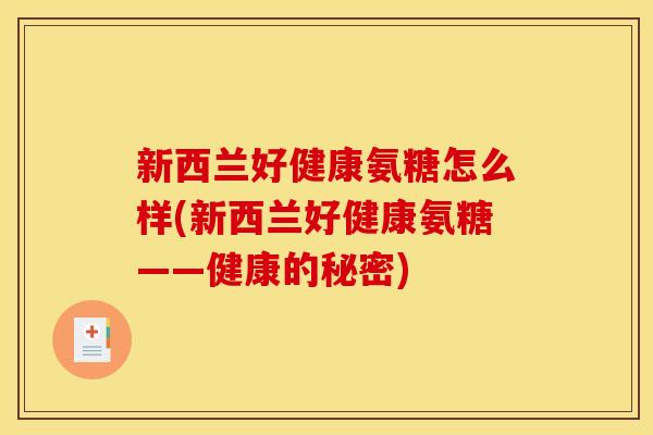 新西兰好健康氨糖怎么样(新西兰好健康氨糖——健康的秘密)