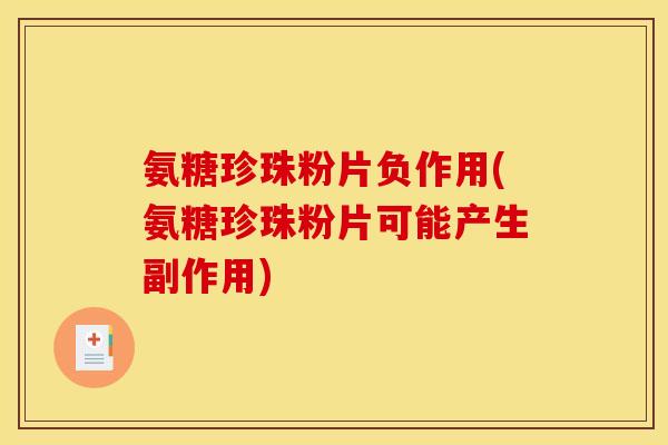 氨糖珍珠粉片负作用(氨糖珍珠粉片可能产生副作用) 氨糖珍珠粉片负作用(氨糖珍珠粉片可能产生副作用)