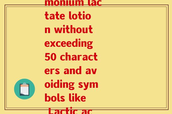 氨糖凝露英文(Rephrasing the title Ammonium lactate lotion without exceeding 50 characters and avoiding symbols like  Lactic acid lotion with ammonia.)