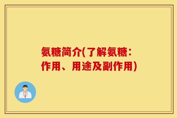 氨糖简介(了解氨糖：作用、用途及副作用)