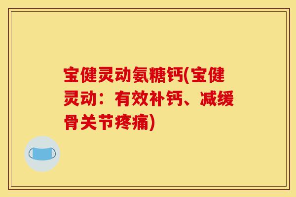宝健灵动氨糖钙(宝健灵动：有效补钙、减缓骨关节疼痛)