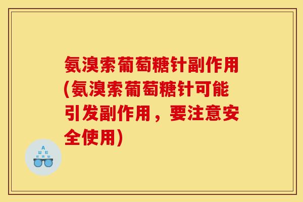氨溴索葡萄糖针副作用(氨溴索葡萄糖针可能引发副作用，要注意安全使用)
