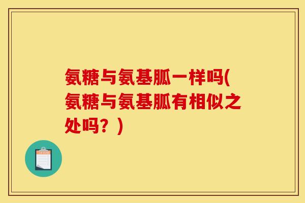 氨糖与氨基胍一样吗(氨糖与氨基胍有相似之处吗？)