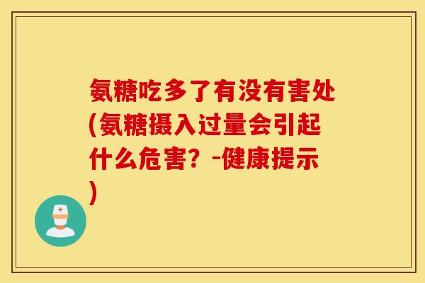 氨糖吃多了有没有害处(氨糖摄入过量会引起什么危害？-健康提示)