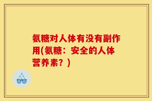 氨糖对人体有没有副作用(氨糖：安全的人体营养素？)