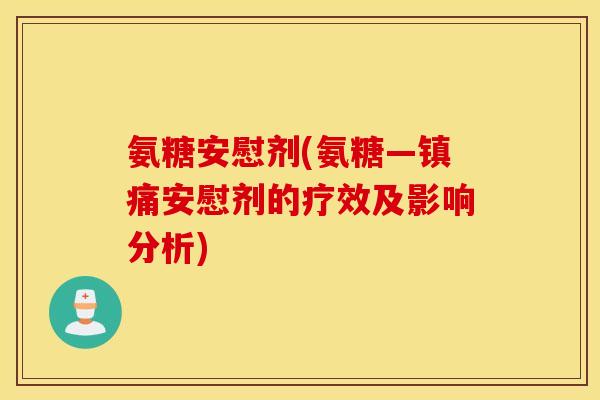 氨糖安慰剂(氨糖—镇痛安慰剂的疗效及影响分析)