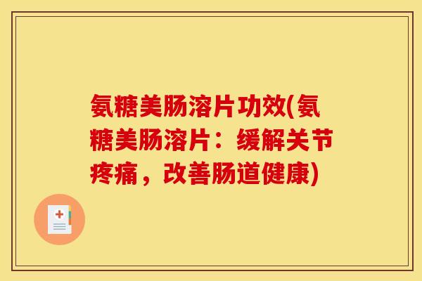 氨糖美肠溶片功效(氨糖美肠溶片：缓解关节疼痛，改善肠道健康)