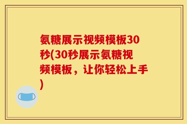 氨糖展示视频模板30秒(30秒展示氨糖视频模板，让你轻松上手)