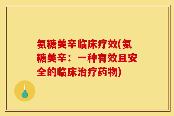 氨糖美辛临床疗效(氨糖美辛：一种有效且安全的临床治疗药物)