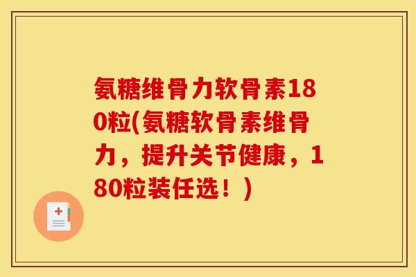 氨糖维骨力软骨素180粒(氨糖软骨素维骨力，提升关节健康，180粒装任选！)