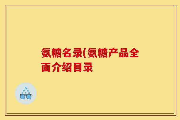 氨糖名录(氨糖产品全面介绍目录