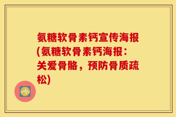 氨糖软骨素钙宣传海报(氨糖软骨素钙海报：关爱骨骼，预防骨质疏松)