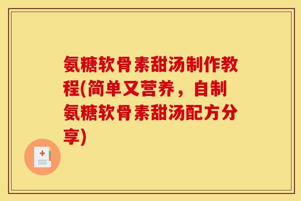 氨糖软骨素甜汤制作教程(简单又营养，自制氨糖软骨素甜汤配方分享)