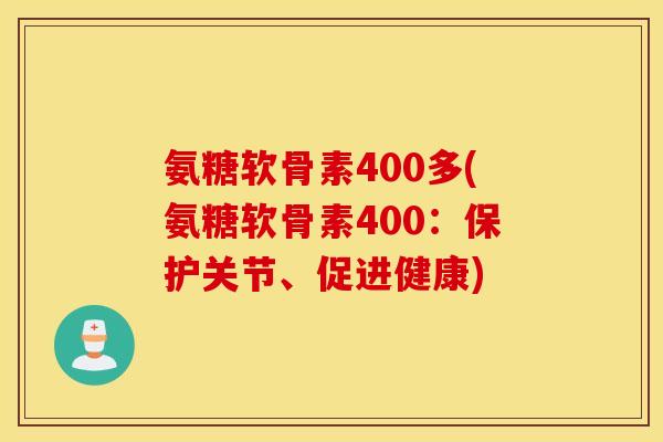氨糖软骨素400多(氨糖软骨素400：保护关节、促进健康)