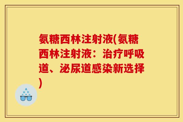 氨糖西林注射液(氨糖西林注射液：治疗呼吸道、泌尿道感染新选择)