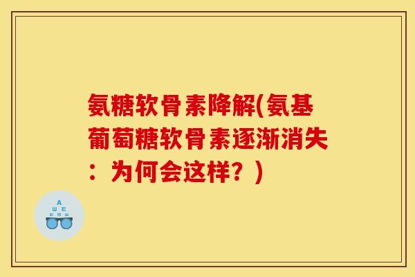 氨糖软骨素降解(氨基葡萄糖软骨素逐渐消失：为何会这样？)