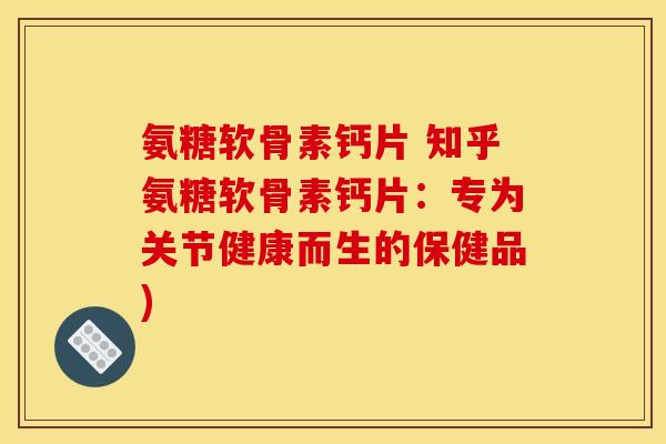 氨糖软骨素钙片 知乎氨糖软骨素钙片:专为关节健康而生的保健品) 氨糖软骨素钙片 知乎氨糖软骨素钙片:专为关节健康而生的保健品)