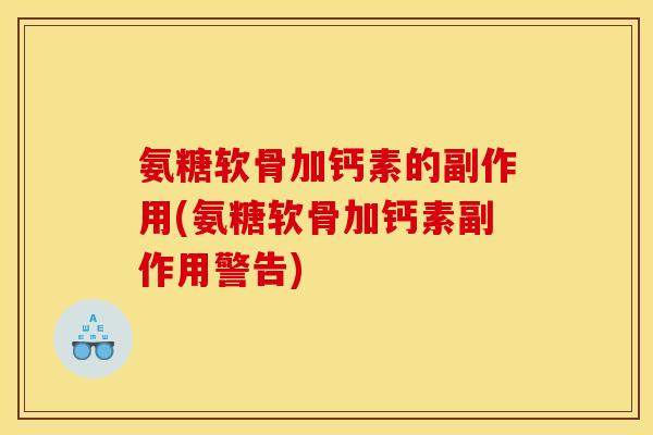 氨糖软骨加钙素的副作用(氨糖软骨加钙素副作用警告)