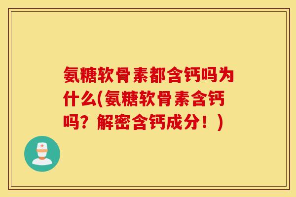 氨糖软骨素都含钙吗为什么(氨糖软骨素含钙吗？解密含钙成分！)