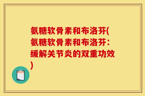 氨糖软骨素和布洛芬(氨糖软骨素和布洛芬：缓解关节炎的双重功效)
