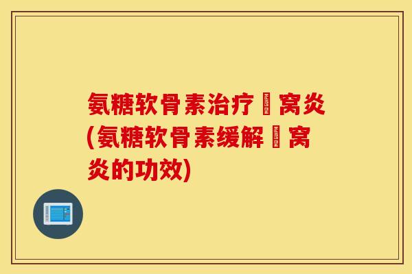 氨糖软骨素治疗腘窝炎(氨糖软骨素缓解腘窝炎的功效)