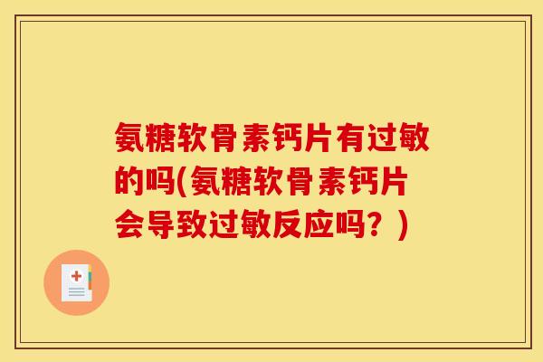 氨糖软骨素钙片有过敏的吗(氨糖软骨素钙片会导致过敏反应吗？)