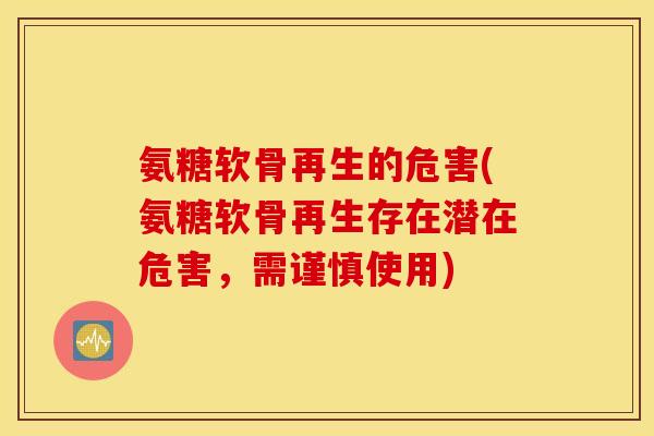 氨糖软骨再生的危害(氨糖软骨再生存在潜在危害，需谨慎使用)