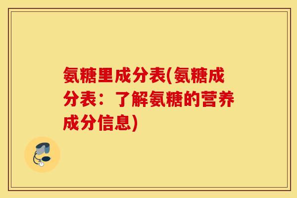 氨糖里成分表(氨糖成分表:了解氨糖的营养成分信息) 氨糖里成分表(氨糖成分表:了解氨糖的营养成分信息)