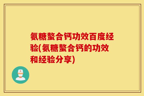 氨糖螯合钙功效百度经验(氨糖螯合钙的功效和经验分享) 氨糖螯合钙功效百度经验(氨糖螯合钙的功效和经验分享)