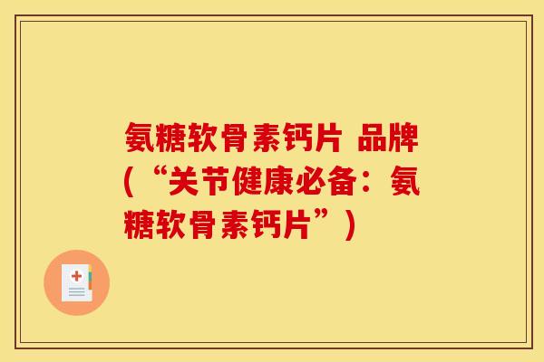 氨糖软骨素钙片 品牌(“关节健康必备：氨糖软骨素钙片”)