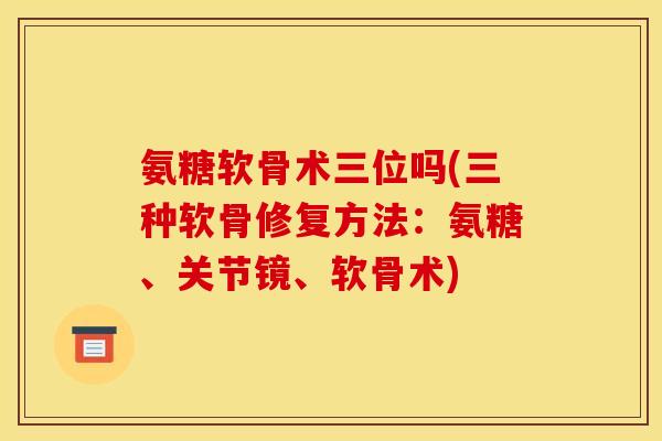 氨糖软骨术三位吗(三种软骨修复方法:氨糖、关节镜、软骨术) 氨糖软骨术三位吗(三种软骨修复方法:氨糖、关节镜、软骨术)
