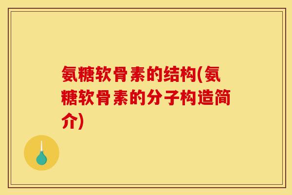 氨糖软骨素的结构(氨糖软骨素的分子构造简介)