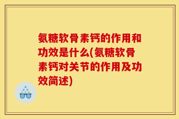 氨糖软骨素钙的作用和功效是什么(氨糖软骨素钙对关节的作用及功效简述)