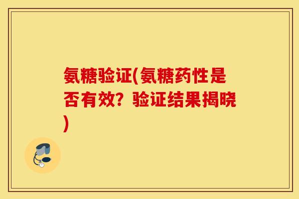 氨糖验证(氨糖药性是否有效？验证结果揭晓)