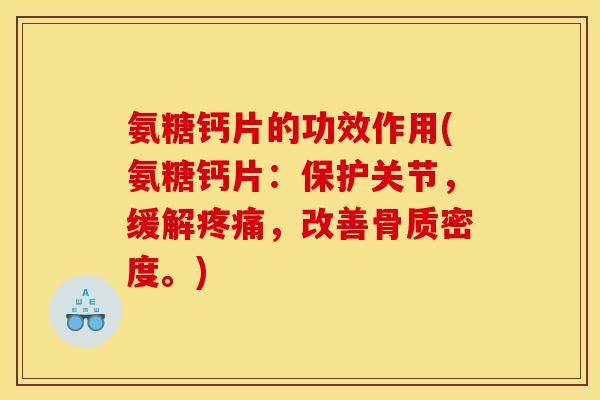 氨糖钙片的功效作用(氨糖钙片：保护关节，缓解疼痛，改善骨质密度。)