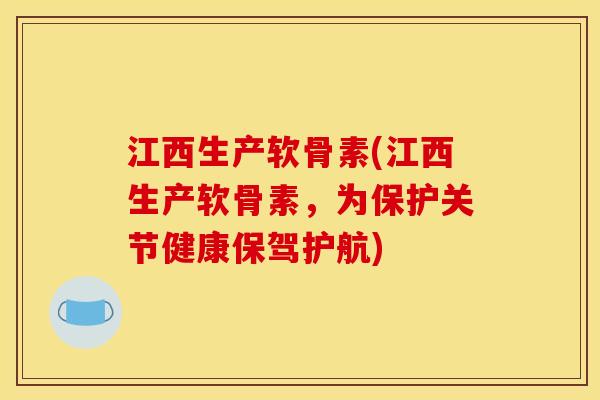 江西生产软骨素(江西生产软骨素，为保护关节健康保驾护航)