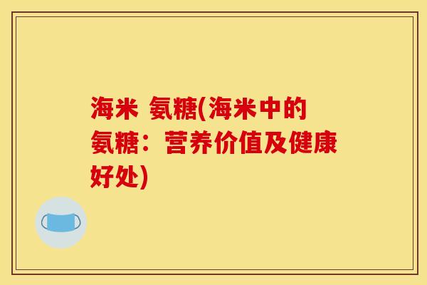 海米 氨糖(海米中的氨糖：营养价值及健康好处)