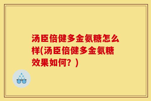汤臣倍健多金氨糖怎么样(汤臣倍健多金氨糖效果如何?) 汤臣倍健多金氨糖怎么样(汤臣倍健多金氨糖效果如何?)