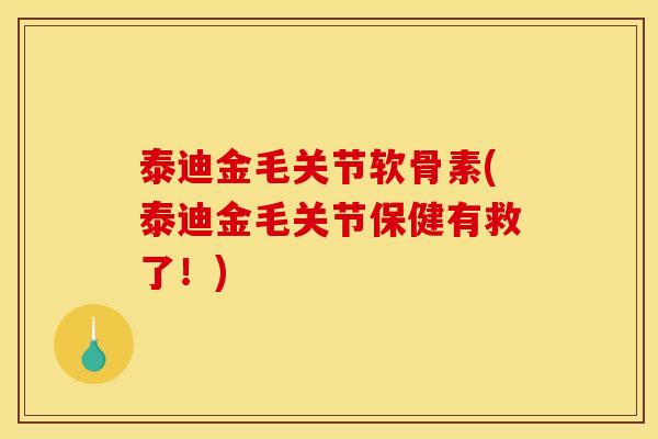 泰迪金毛关节软骨素(泰迪金毛关节保健有救了！)