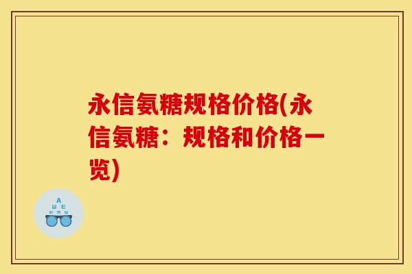 永信氨糖规格价格(永信氨糖：规格和价格一览)