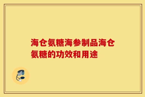 海仓氨糖海参制品海仓氨糖的功效和用途