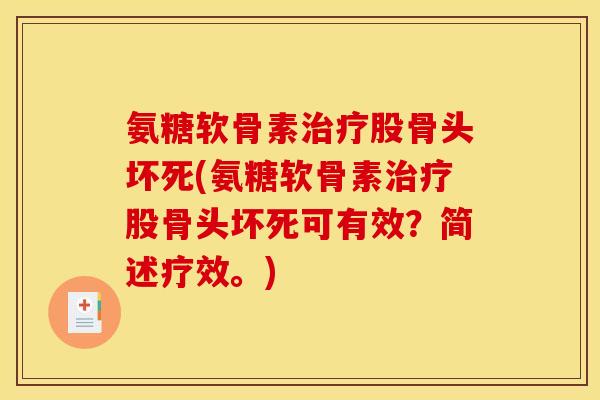 氨糖软骨素治疗股骨头坏死(氨糖软骨素治疗股骨头坏死可有效?简述疗效。) 氨糖软骨素治疗股骨头坏死(氨糖软骨素治疗股骨头坏死可有效?简述疗效。)