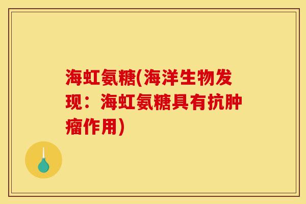 海虹氨糖(海洋生物发现：海虹氨糖具有抗肿瘤作用)