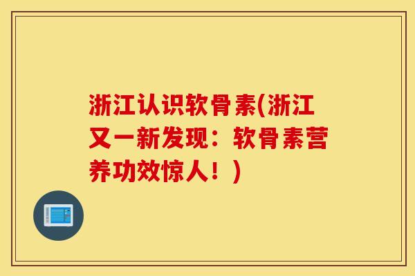 浙江认识软骨素(浙江又一新发现：软骨素营养功效惊人！)